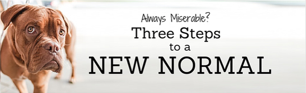Always Miserable? Try These Three Steps to a "New Normal"