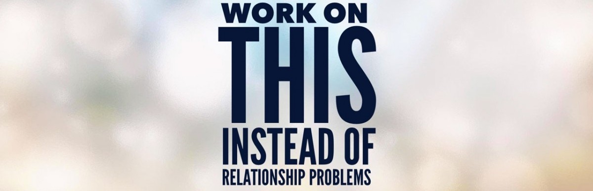 Work on This Instead of Your Relationship Problems