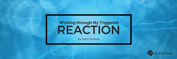 Working Through My Triggered Reaction