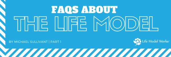 FAQs About the Life Model - Part 1	