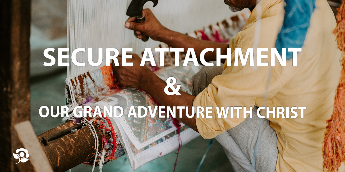 Secure Attachment and Our Grand Adventure With Christ