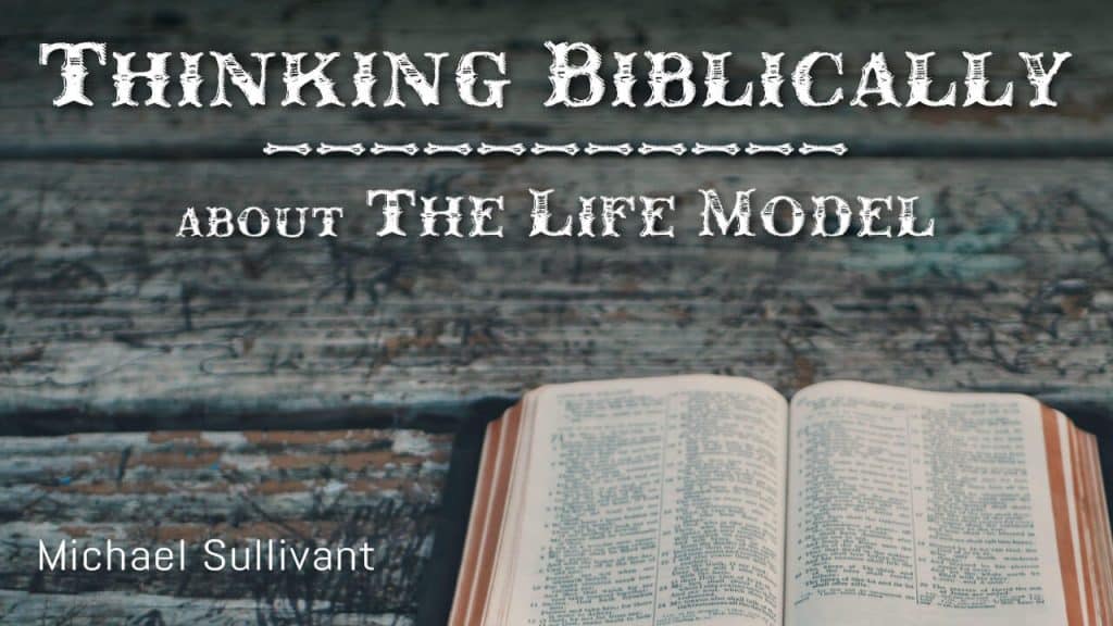 Thinking Biblically about the Life Model